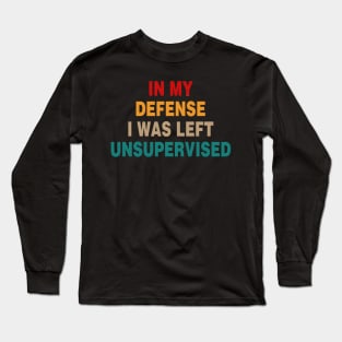 Cool Funny Tee In My Defense I Was Left Unsupervised Long Sleeve T-Shirt